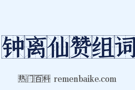 钟离仙赞组词是什么意思的图片